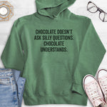 Chocolate Doesn't Ask Silly Questions. Chocolate Understands. Hoodie Heather Dark Green