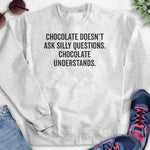 Chocolate Doesn't Ask Silly Questions. Chocolate Understands. Sweatshirt Heather Ash
