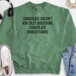 Chocolate Doesn't Ask Silly Questions. Chocolate Understands. Sweatshirt Heather Dark Green
