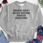 Chocolate Doesn't Ask Silly Questions. Chocolate Understands. Sweatshirt Heather Gray