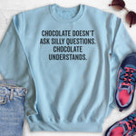 Chocolate Doesn't Ask Silly Questions. Chocolate Understands. Sweatshirt Light Blue