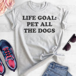 Life Goal: Pet All The Dogs T-shirt