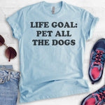 Life Goal: Pet All The Dogs T-shirt