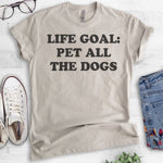 Life Goal: Pet All The Dogs T-shirt