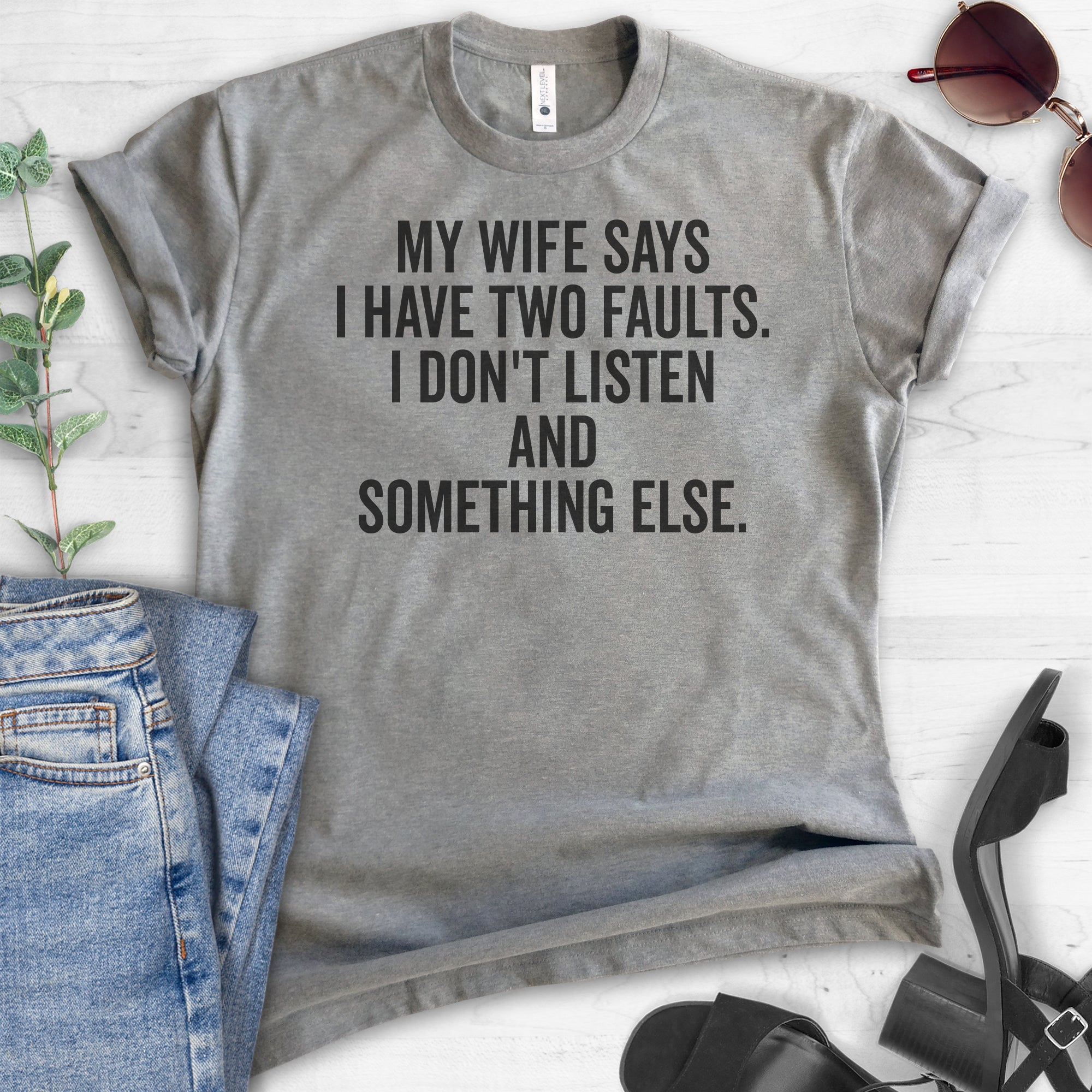 My Wife Says I Have Two Faults. I Don't Listen And Something Else. T-shirt