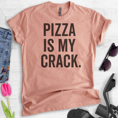 Pizza Is My Crack T-shirt