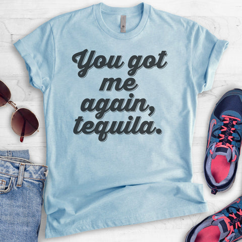 You Got Me Again Tequila T-shirt
