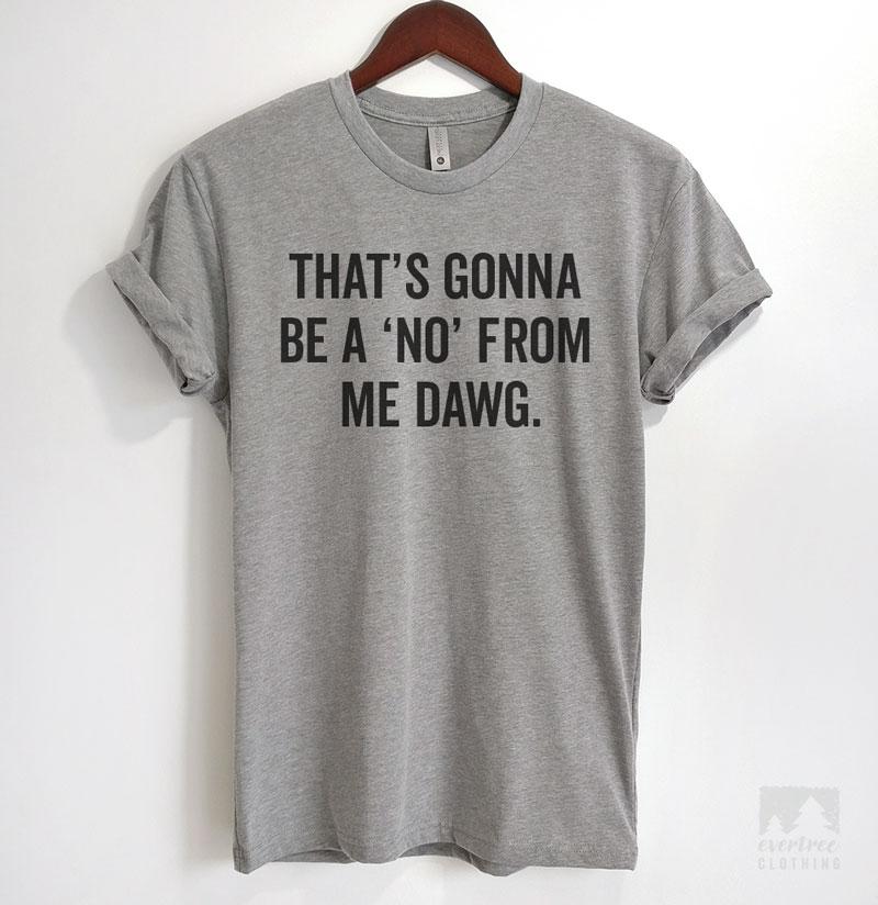 That's Gonna Be A 'No' From Me Dawg Heather Gray Unisex T-shirt