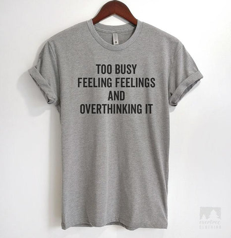 Too Busy Feeling Feelings And Overthinking It Heather Gray Unisex T-shirt