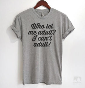 Who Let Me Adult? I Can't Adult! Heather Gray Unisex T-shirt