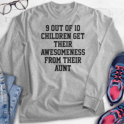 9 Out Of 10 Children Get Their Awesomeness From Their Aunt Hoodie, Sweatshirt, Long Sleeve T-shirt