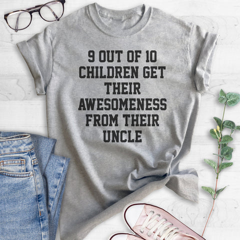 9 Out Of 10 Children Get Their Awesomeness From Their Uncle T-shirt