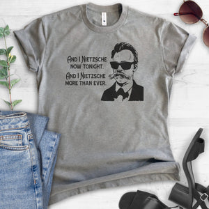 And I Nietzsche Now Tonight T-shirt
