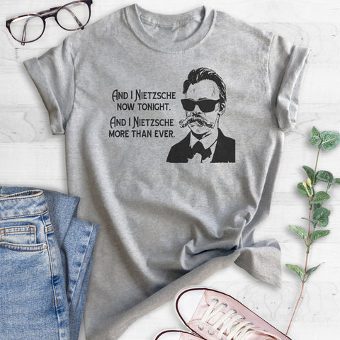 And I Nietzsche Now Tonight T-shirt