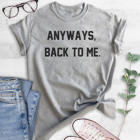 Anyways, Back To Me T-shirt