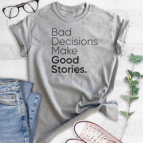 Bad Decisions Make Good Stories T-shirt