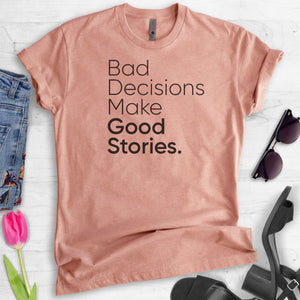 Bad Decisions Make Good Stories T-shirt