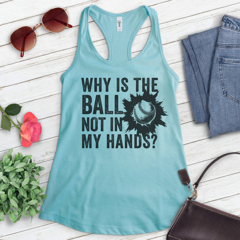 Why Is The Ball Not In My Hand Baseball Tank Top