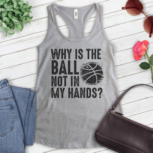 Why Is The Ball Not In My Hands Basketball Tank Top