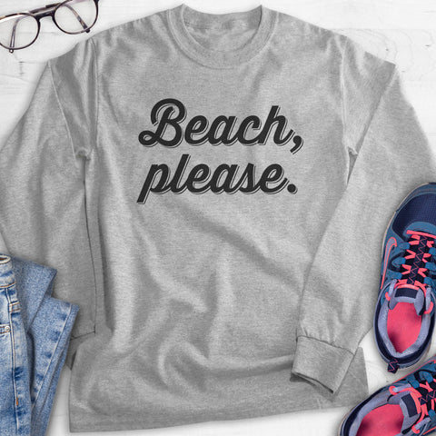 Beach, Please Hoodie, Sweatshirt, Long Sleeve T-shirt