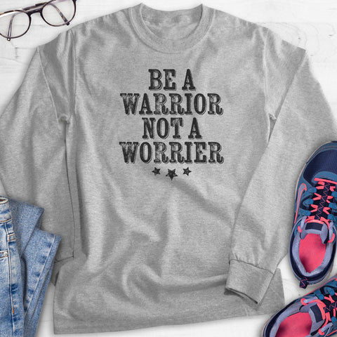 Be A Warrior Not A Worrier Hoodie, Sweatshirt, Long Sleeve T-shirt