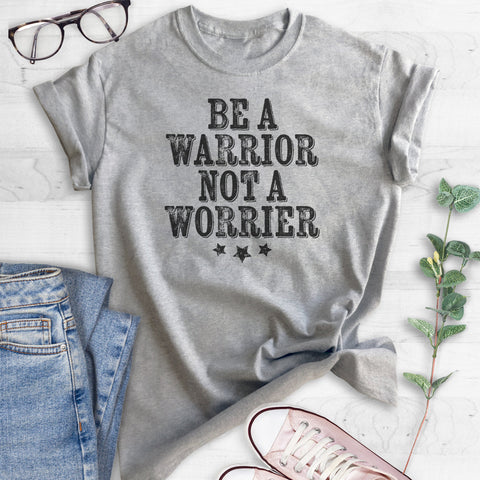 Be A Warrior Not A Worrier T-shirt