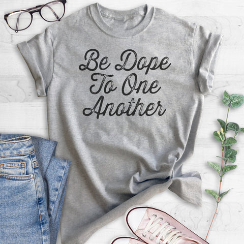 Be Dope To One Another T-shirt