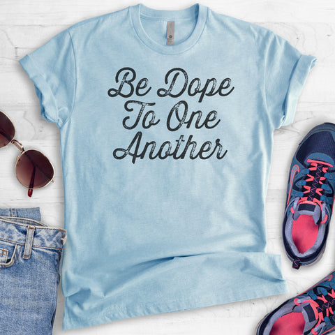 Be Dope To One Another T-shirt