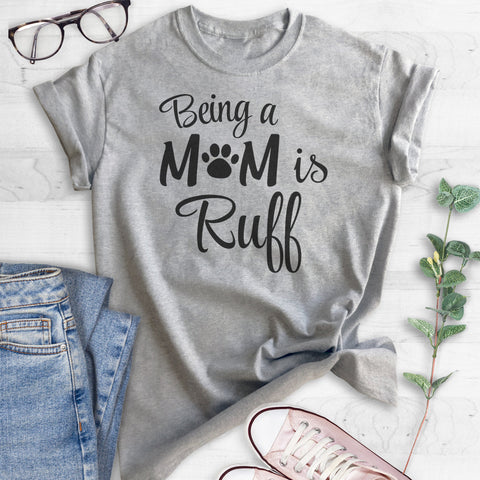 Being A Mom Is Ruff T-shirt