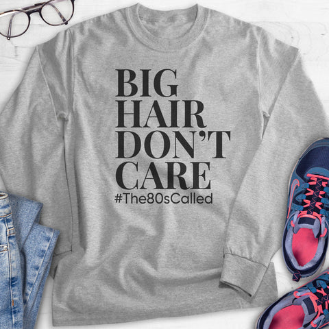 Big Hair Don't Care #The80sCalled Hoodie, Sweatshirt, Long Sleeve T-shirt