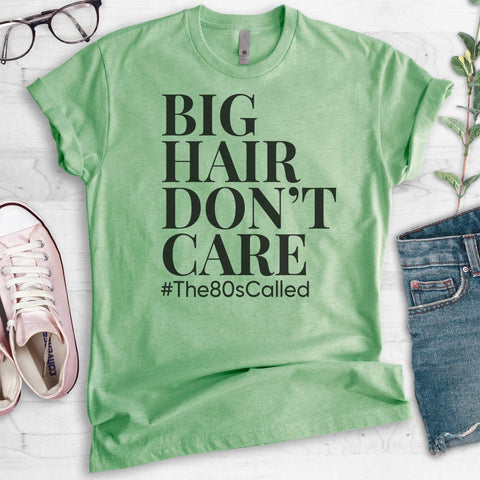 Big Hair Don't Care #The80sCalled T-shirt