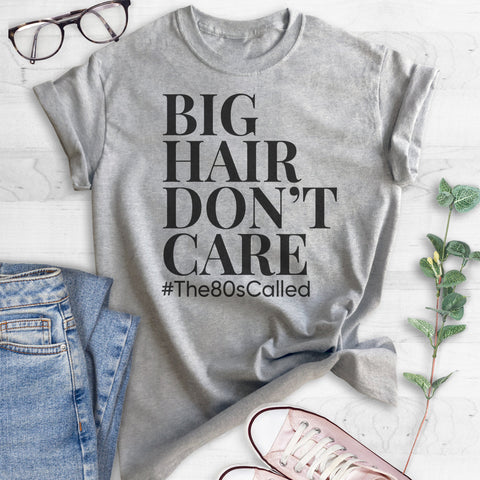 Big Hair Don't Care #The80sCalled T-shirt