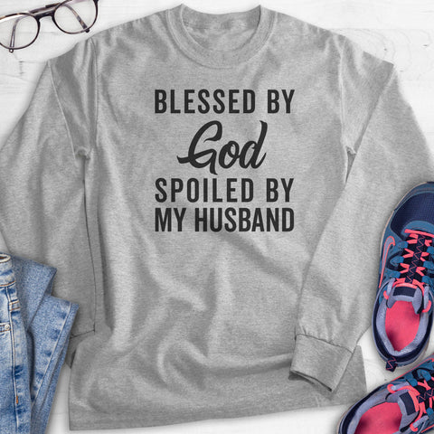 Blessed By God Spoiled By My Husband Hoodie, Sweatshirt, Long Sleeve T-shirt