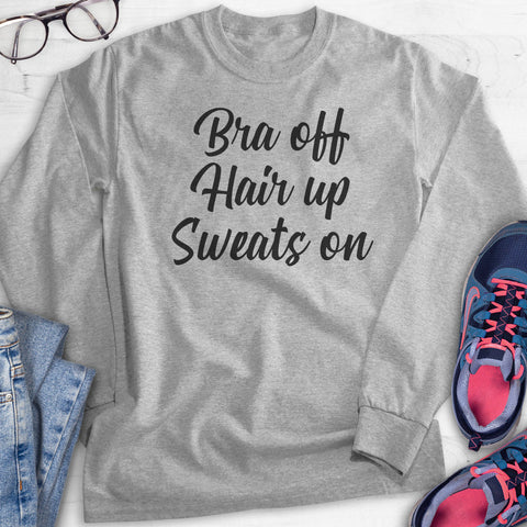 Bra Off Hair Up Sweats On Hoodie, Sweatshirt, Long Sleeve T-shirt