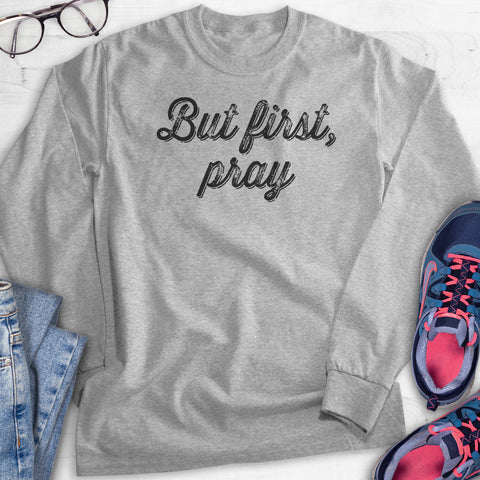 But First Pray Hoodie, Sweatshirt, Long Sleeve T-shirt