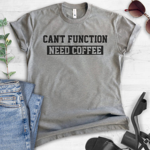 Can't Function Need Coffee T-shirt