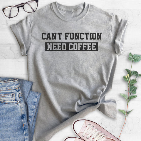 Can't Function Need Coffee T-shirt