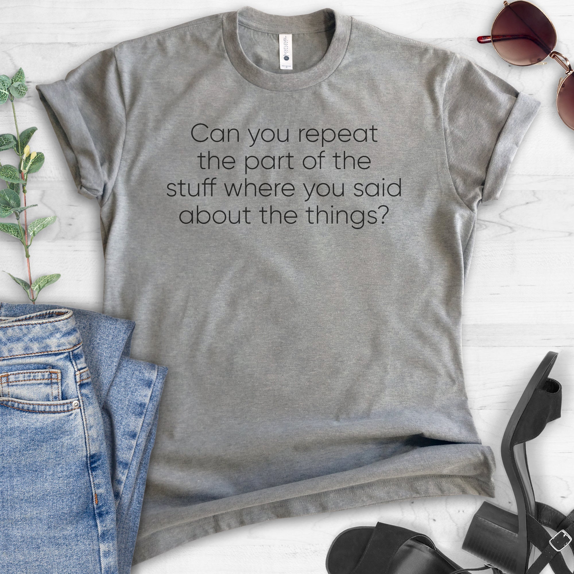 Can You Repeat The Part Of The Stuff Where You Said About The Things? T-shirt