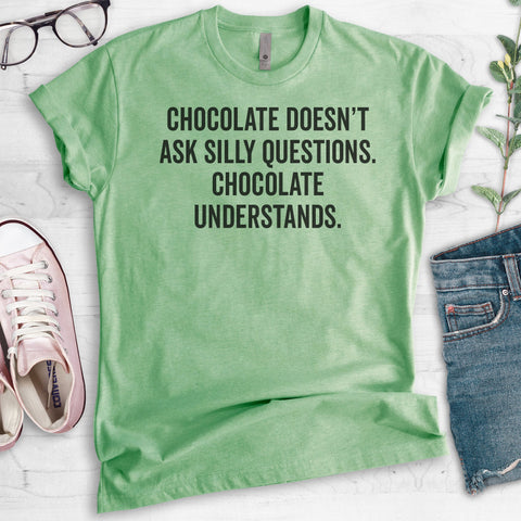 Chocolate Doesn't Ask Silly Questions. Chocolate Understands. T-shirt