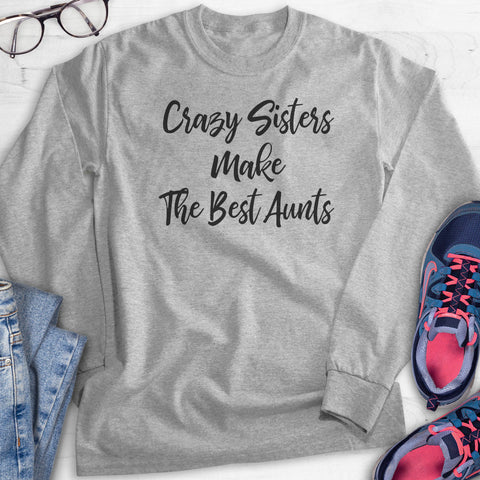 Crazy Sisters Make The Best Aunts Hoodie, Sweatshirt, Long Sleeve T-shirt