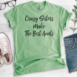 Crazy Sisters Make The Best Aunts T-shirt
