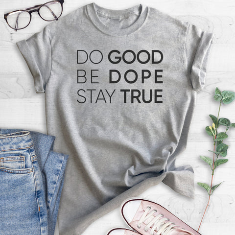 Do Good Be Dope Stay True T-shirt