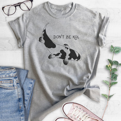 Don't Be Koi T-shirt