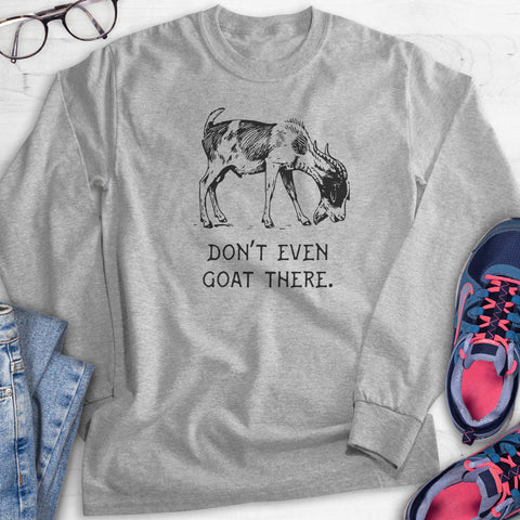 Don't Even Goat There Hoodie, Sweatshirt, Long Sleeve T-shirt