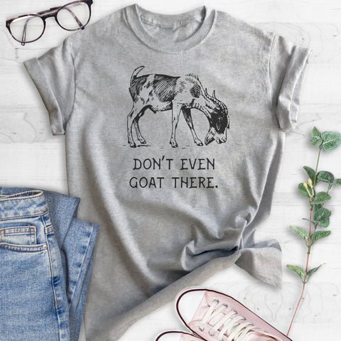 Don't Even Goat There T-shirt