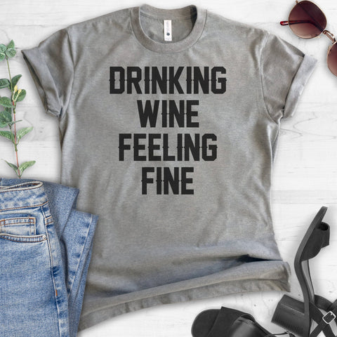 Drinking Wine Feeling Fine T-shirt