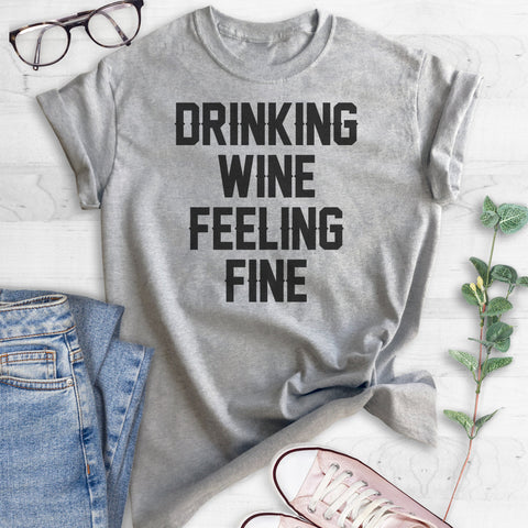 Drinking Wine Feeling Fine T-shirt