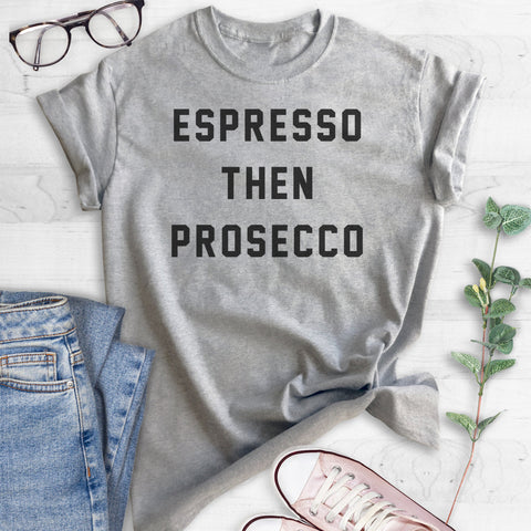 Espresso Then Prosecco T-shirt