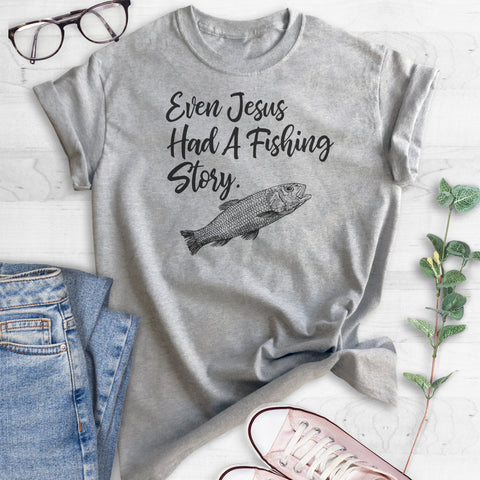 Even Jesus Had A Fishing Story T-shirt