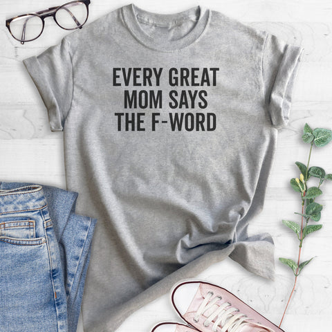 Every Great Mom Says The F Word T-shirt